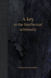Book Cover for A Key to the Intellectual Arithmetic by Aristide Van Aartsengel, Selahattin Kurtoglu