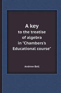 Book Cover for A Key to the Treatise of Algebra in Chambers's Educational Course by Anna Quindlen