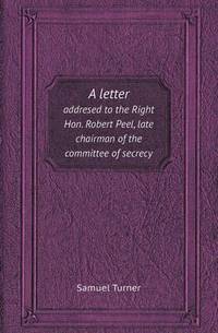 Book Cover for A Letter Addresed to the Right Hon. Robert Peel, Late Chairman of the Committee of Secrecy by Aristide Van Aartsengel, Selahattin Kurtoglu