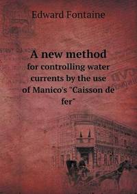 Book Cover for A New Method for Controlling Water Currents by the Use of Manico's Caisson De Fer by Anna Quindlen