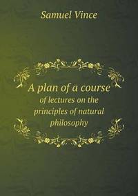 Book Cover for A Plan of a Course of Lectures on the Principles of Natural Philosophy by Jane Holloway, John DeVries