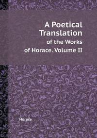 Book Cover for A Poetical Translation of the Works of Horace. Volume II by Aristide Van Aartsengel, Selahattin Kurtoglu