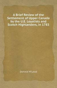 Book Cover for A Brief Review of the Settlement of Upper Canada by the U.E. Loyalists and Scotch Highlanders, in 1783 by Aristide Van Aartsengel, Selahattin Kurtoglu
