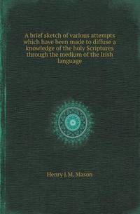 Book Cover for A Brief Sketch of Various Attempts Which Have Been Made to Diffuse a Knowledge of the Holy Scriptures Through the Medium of the Irish Language by Aristide Van Aartsengel, Selahattin Kurtoglu