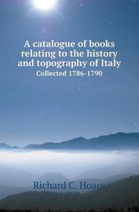 Book Cover for A Catalogue of Books Relating to the History and Topography of Italy Collected 1786-1790 by Jesse Russell, Ronald Cohn