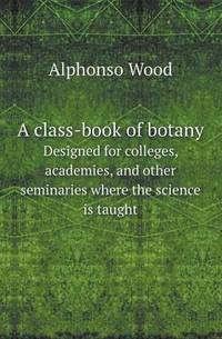 Book Cover for A Class-Book of Botany Designed for Colleges, Academies, and Other Seminaries Where the Science Is Taught by JA Kusin, Sri Kardjati