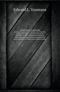 Book Cover for A Class-Book of Chemistry in Which the Principles of the Science Are Familiarly Explained and Applied to the Arts, Agriculture, Physiology, Dietetic by Jesse Russell, Ronald Cohn