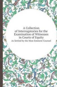 Book Cover for A Collection of Interrogatories for the Examination of Witnesses in Courts of Equity as Settled by the Most Eminent Counsel by Jane Holloway, John DeVries