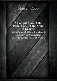 Book Cover for A Compilation of the Penal Code of the State of Georgia With Forms of Bills of Indictment Necessary in Prosecutions Under It, and the Rules of Pract by Jesse Russell, Ronald Cohn