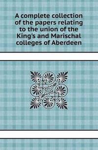 Book Cover for A Complete Collection of the Papers Relating to the Union of the King's and Marischal Colleges of Aberdeen by Jesse Russell, Ronald Cohn
