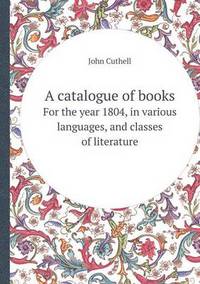 Book Cover for A Catalogue of Books for the Year 1804, in Various Languages, and Classes of Literature by Jesse Russell, Ronald Cohn