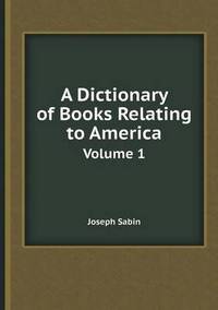 Book Cover for A Dictionary of Books Relating to America Volume 1 by Richard Bird, Stephen Robson