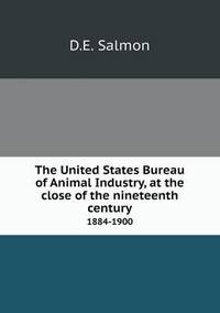 Book Cover for The United States Bureau of Animal Industry, at the Close of the Nineteenth Century 1884-1900 by Jane Holloway, John DeVries