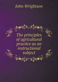 Book Cover for The Principles of Agricultural Practice as an Instructional Subject by Jane Holloway, John DeVries