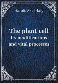 Book Cover for The Plant Cell Its Modifications and Vital Processes by Jane Holloway, John DeVries