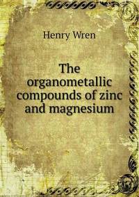 Book Cover for The Organometallic Compounds of Zinc and Magnesium by Jesse Russell, Ronald Cohn