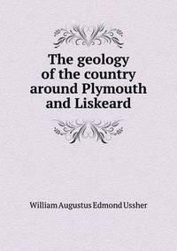 Book Cover for The Geology of the Country Around Plymouth and Liskeard by Jesse Russell, Ronald Cohn