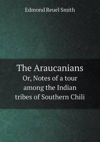 Book Cover for The Araucanians Or, Notes of a Tour Among the Indian Tribes of Southern Chili by Anna Quindlen