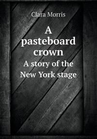 Book Cover for A Pasteboard Crown a Story of the New York Stage by Barbara J Marvis