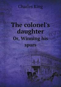Book Cover for The Colonel's Daughter Or, Winning His Spurs by Barbara J Marvis