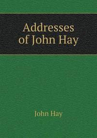 Book Cover for Addresses of John Hay by Barbara J Marvis