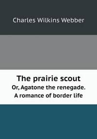 Book Cover for The Prairie Scout Or, Agatone the Renegade. A Romance of Border Life by Jesse Russell, Ronald Cohn