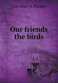 Book Cover for Our Friends the Birds by Jesse Russell, Ronald Cohn