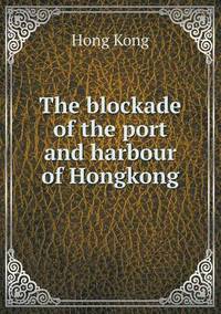 Book Cover for The Blockade of the Port and Harbour of Hongkong by Barbara J Marvis