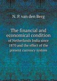 Book Cover for The Financial and Economical Condition of Netherlands India Since 1870 and the Effect of the Present Currency System by Jesse Russell, Ronald Cohn