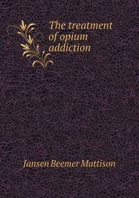 Book Cover for The Treatment of Opium Addiction by Barbara J Marvis