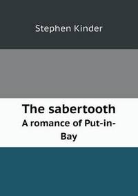 Book Cover for The Sabertooth A Romance of Put-in-Bay by Anna Quindlen