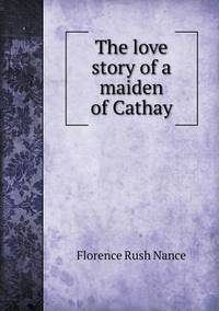 Book Cover for The Love Story of a Maiden of Cathay by Jesse Russell, Ronald Cohn