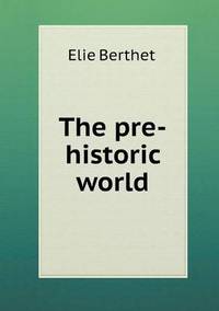 Book Cover for The Pre-Historic World by Mary J Safford, Elie Bertrand Berthet