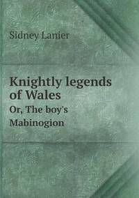 Book Cover for Knightly Legends of Wales Or, The Boy's Mabinogion by Richard Bird, Stephen Robson