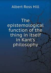 Book Cover for The Epistemological Function of the Thing in Itself in Kant's Philosophy by Richard Bird, Stephen Robson