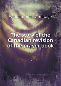 Book Cover for The Story of the Canadian Revision of the Prayer Book by Anna Quindlen