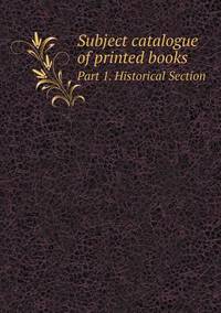 Book Cover for Subject Catalogue of Printed Books Part 1. Historical Section by Anna Quindlen