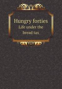 Book Cover for Hungry Forties Life Under the Bread Tax by Richard Bird, Stephen Robson