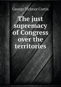 Book Cover for The Just Supremacy of Congress Over the Territories by Jesse Russell, Ronald Cohn
