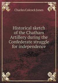 Book Cover for Historical Sketch of the Chatham Artillery During the Confederate Struggle for Independence by Richard Bird, Stephen Robson