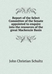 Book Cover for Report of the Select Committee of the Senate Appointed to Enquire Into the Resources of the Great MacKenzie Basin by Richard Bird, Stephen Robson