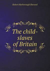 Book Cover for The Child-Slaves of Britain by Richard Bird, Stephen Robson