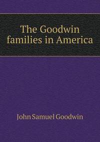 Book Cover for The Goodwin Families in America by Jesse Russell, Ronald Cohn