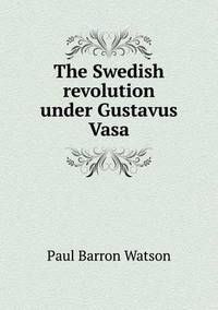 Book Cover for The Swedish Revolution Under Gustavus Vasa by Richard Bird, Stephen Robson