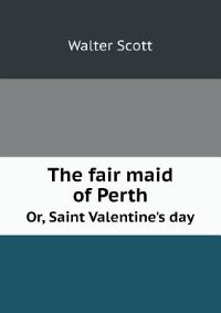 Book Cover for The Fair Maid of Perth Or, Saint Valentine's Day by Richard Bird, Stephen Robson