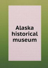 Book Cover for Alaska Historical Museum by Richard Bird, Stephen Robson