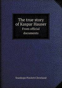 Book Cover for The True Story of Kaspar Hauser from Official Documents by Anna Quindlen