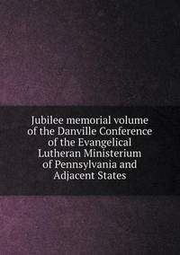 Book Cover for Jubilee Memorial Volume of the Danville Conference of the Evangelical Lutheran Ministerium of Pennsylvania and Adjacent States by Solomon Erb Ochsenford, O E Pflueger