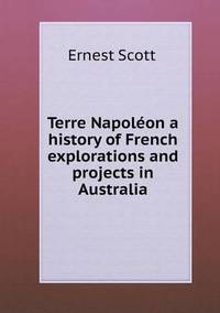 Book Cover for Terre Napoléon a History of French Explorations and Projects in Australia by Richard Bird, Stephen Robson