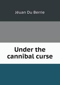 Book Cover for Under the Cannibal Curse by Jesse Russell, Ronald Cohn